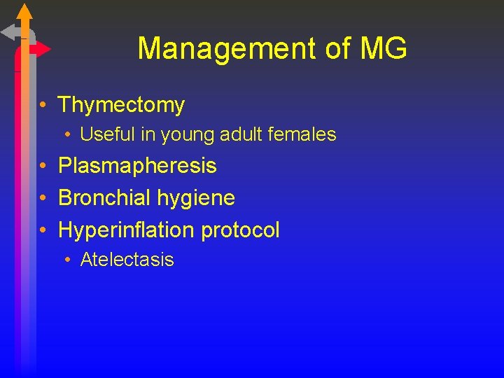 Management of MG • Thymectomy • Useful in young adult females • Plasmapheresis •