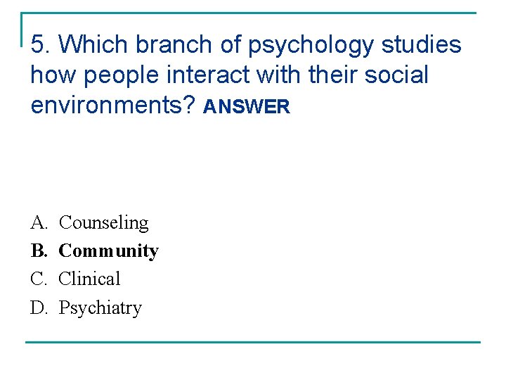 5. Which branch of psychology studies how people interact with their social environments? ANSWER