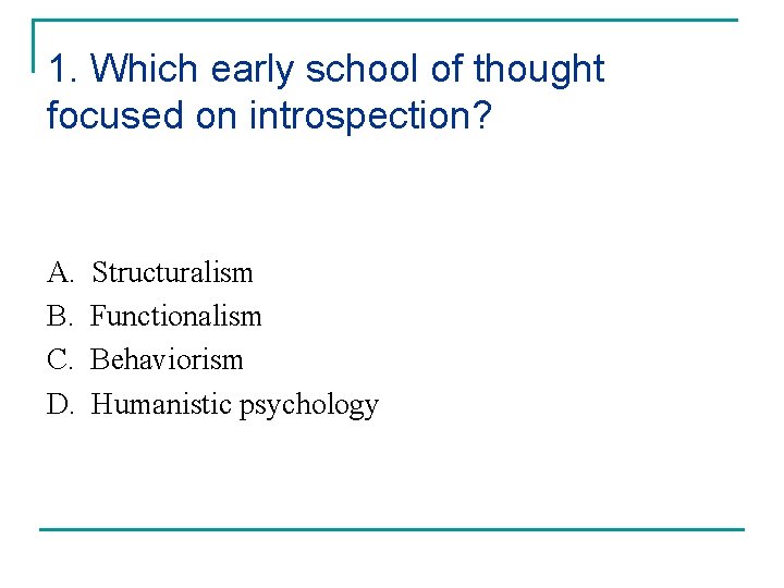 1. Which early school of thought focused on introspection? A. B. C. D. Structuralism