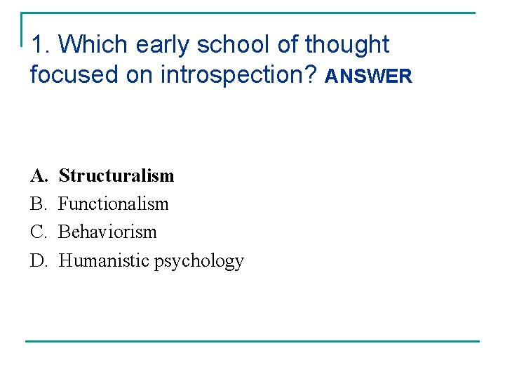 1. Which early school of thought focused on introspection? ANSWER A. B. C. D.