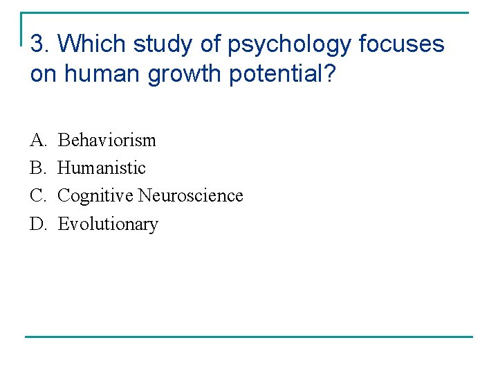 3. Which study of psychology focuses on human growth potential? A. B. C. D.