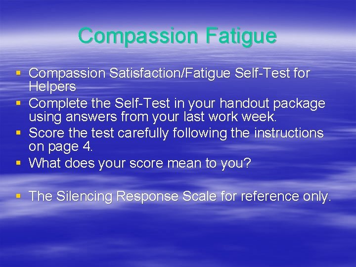 Compassion Fatigue § Compassion Satisfaction/Fatigue Self-Test for Helpers § Complete the Self-Test in your