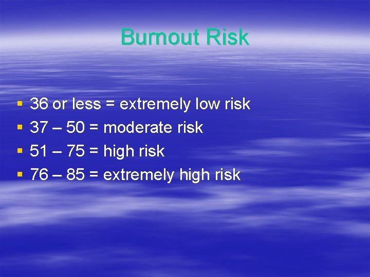 Burnout Risk § § 36 or less = extremely low risk 37 – 50