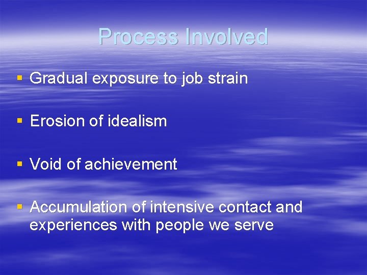 Process Involved § Gradual exposure to job strain § Erosion of idealism § Void