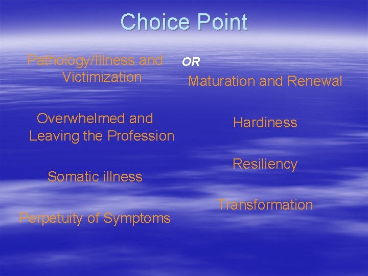 Choice Point Pathology/Illness and Victimization Overwhelmed and Leaving the Profession Somatic illness Perpetuity of