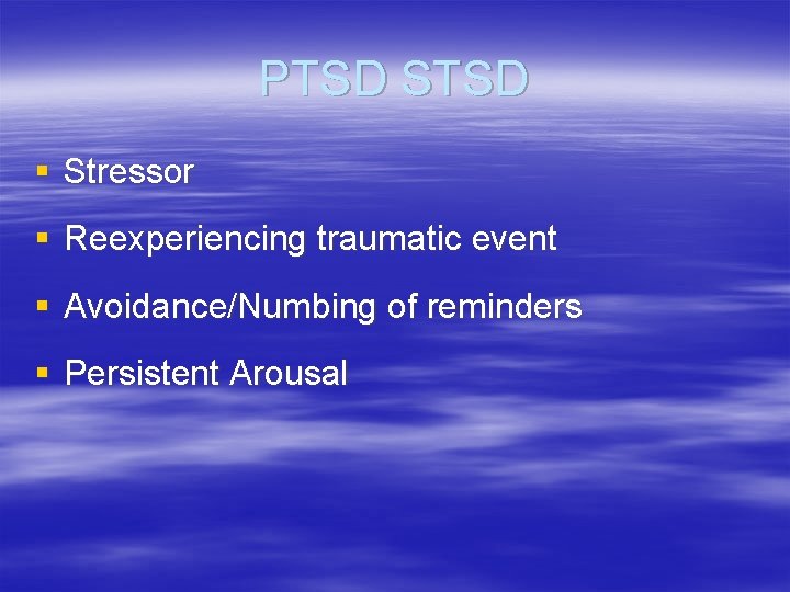 PTSD STSD § Stressor § Reexperiencing traumatic event § Avoidance/Numbing of reminders § Persistent