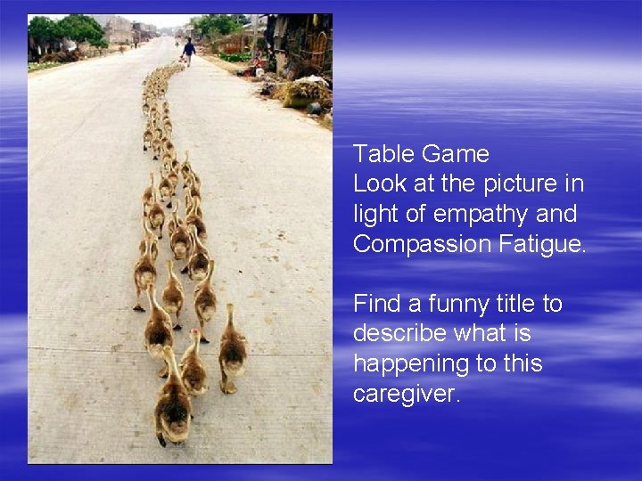 Table Game Look at the picture in light of empathy and Compassion Fatigue. Find