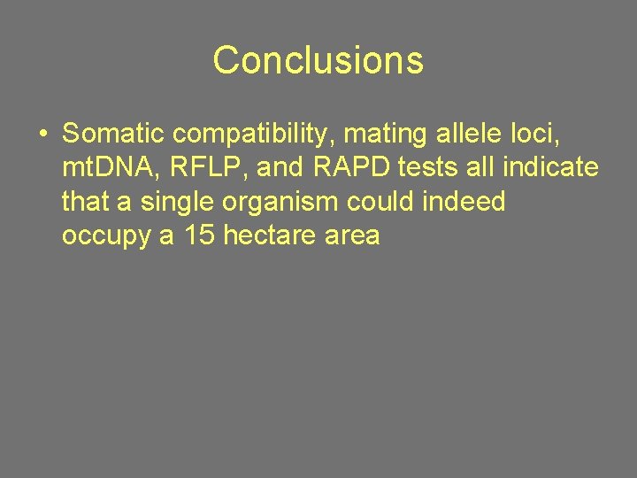 Conclusions • Somatic compatibility, mating allele loci, mt. DNA, RFLP, and RAPD tests all