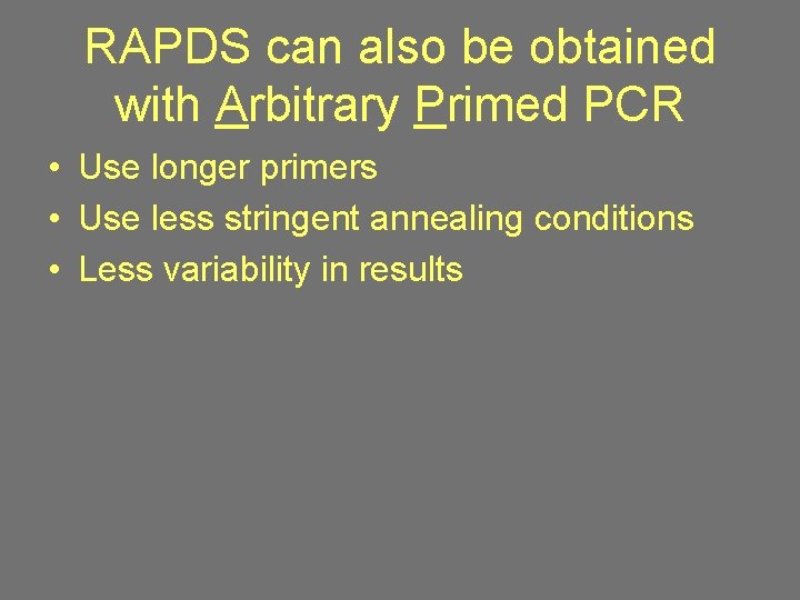 RAPDS can also be obtained with Arbitrary Primed PCR • Use longer primers •