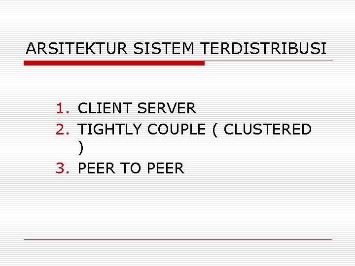 ARSITEKTUR SISTEM TERDISTRIBUSI 1. CLIENT SERVER 2. TIGHTLY COUPLE ( CLUSTERED ) 3. PEER