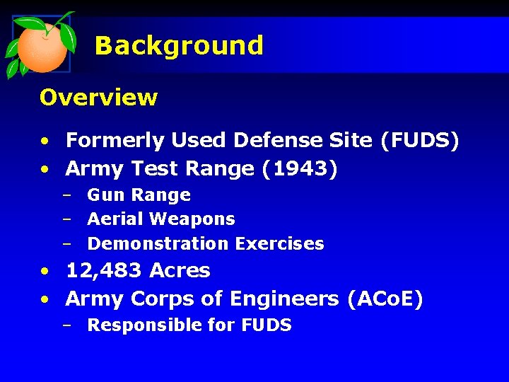 Background Overview • Formerly Used Defense Site (FUDS) • Army Test Range (1943) –