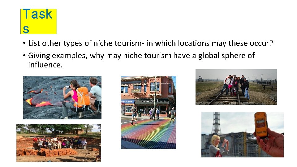 Task s • List other types of niche tourism- in which locations may these