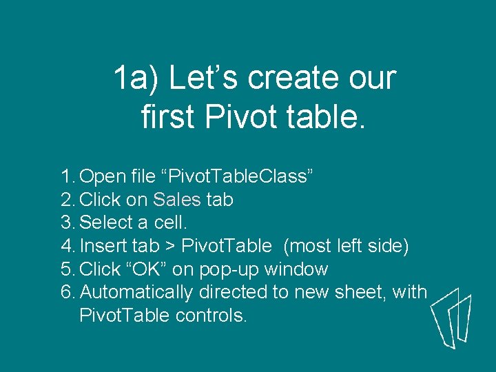 1 a) Let’s create our first Pivot table. 1. Open file “Pivot. Table. Class” 1 a) Let’s create our first Pivot table. 1. Open file “Pivot. Table. Class”