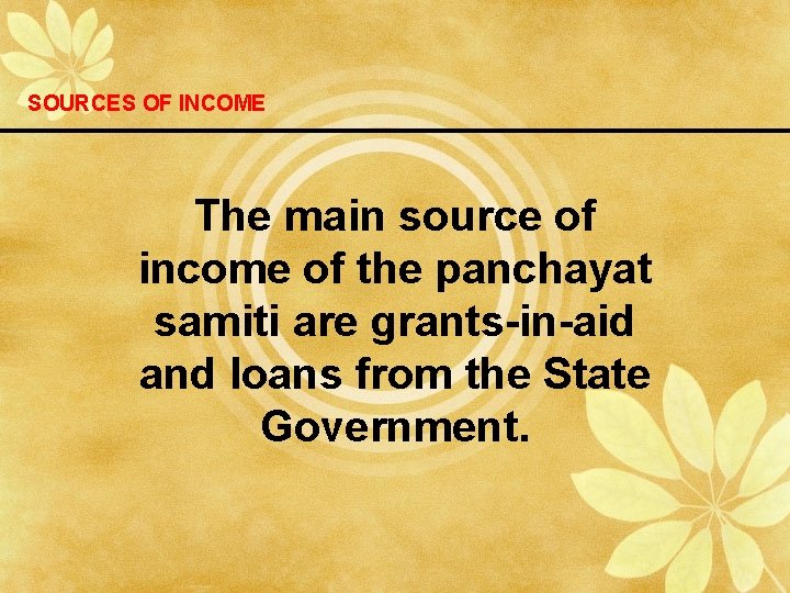 SOURCES OF INCOME The main source of income of the panchayat samiti are grants-in-aid