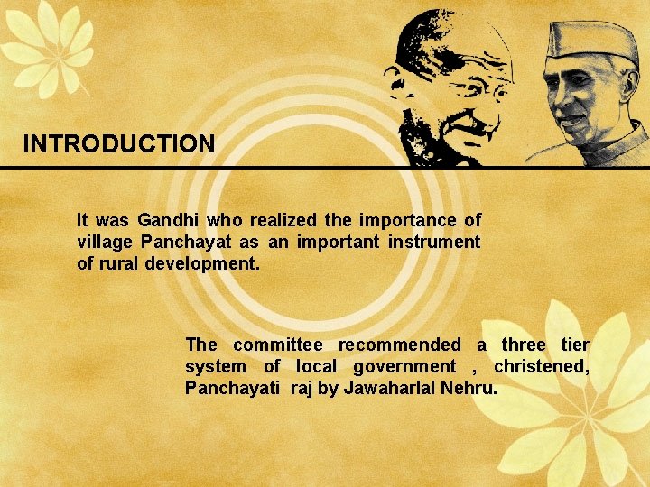 INTRODUCTION It was Gandhi who realized the importance of village Panchayat as an important