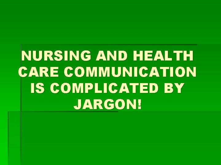 NURSING AND HEALTH CARE COMMUNICATION IS COMPLICATED BY JARGON! 