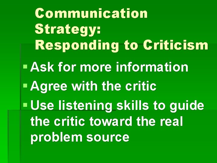 Communication Strategy: Responding to Criticism § Ask for more information § Agree with the