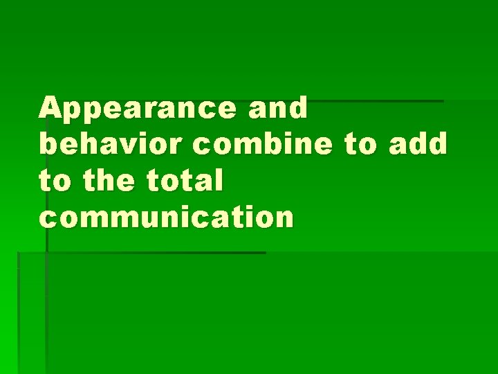 Appearance and behavior combine to add to the total communication 