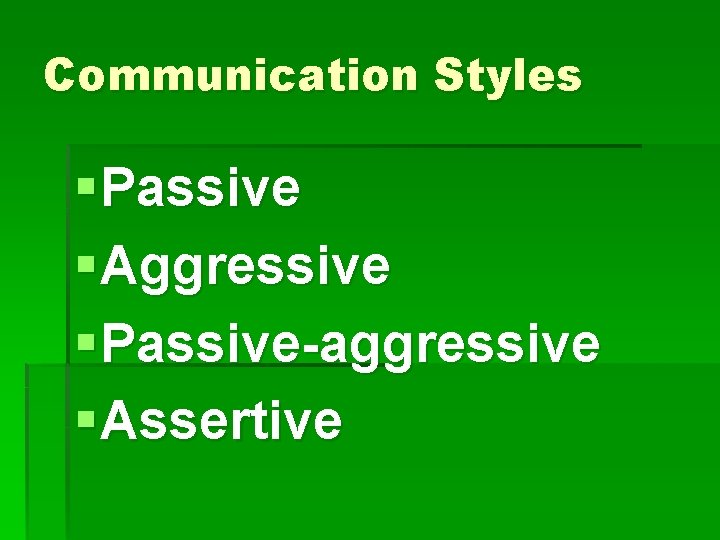 Communication Styles § Passive § Aggressive § Passive-aggressive § Assertive 