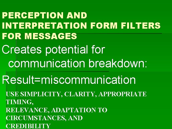 PERCEPTION AND INTERPRETATION FORM FILTERS FOR MESSAGES Creates potential for communication breakdown: Result=miscommunication USE