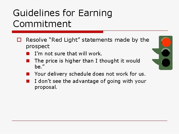 Guidelines for Earning Commitment o Resolve “Red Light” statements made by the prospect n