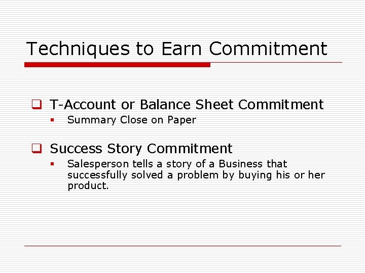 Techniques to Earn Commitment q T-Account or Balance Sheet Commitment § Summary Close on