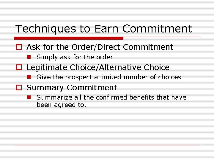 Techniques to Earn Commitment o Ask for the Order/Direct Commitment n Simply ask for