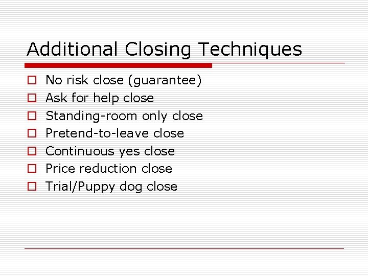 Additional Closing Techniques o o o o No risk close (guarantee) Ask for help