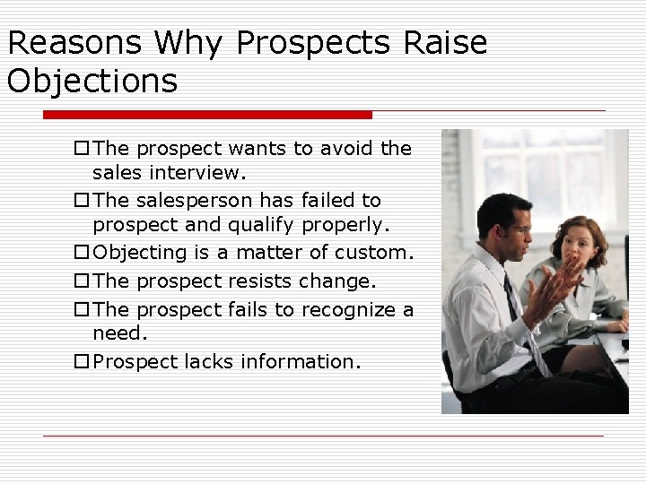 Reasons Why Prospects Raise Objections o The prospect wants to avoid the sales interview.