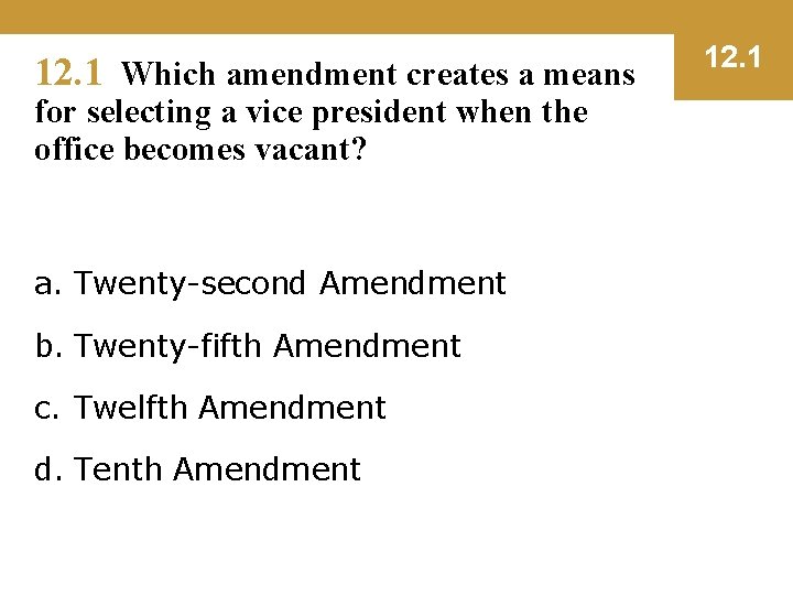 12. 1 Which amendment creates a means for selecting a vice president when the