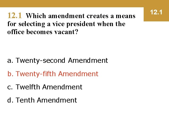 12. 1 Which amendment creates a means for selecting a vice president when the