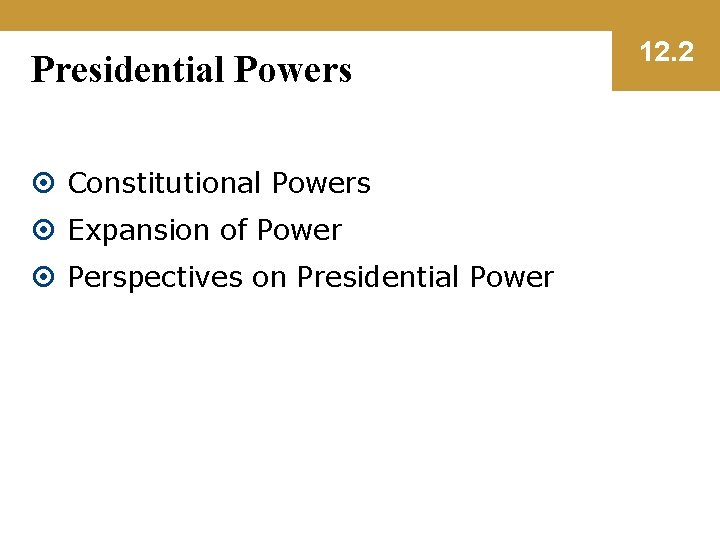 Presidential Powers Constitutional Powers Expansion of Power Perspectives on Presidential Power 12. 2 