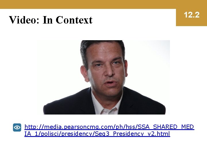 Video: In Context 12. 2 http: //media. pearsoncmg. com/ph/hss/SSA_SHARED_MED IA_1/polisci/presidency/Seg 3_Presidency_v 2. html 