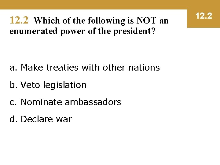 12. 2 Which of the following is NOT an enumerated power of the president?