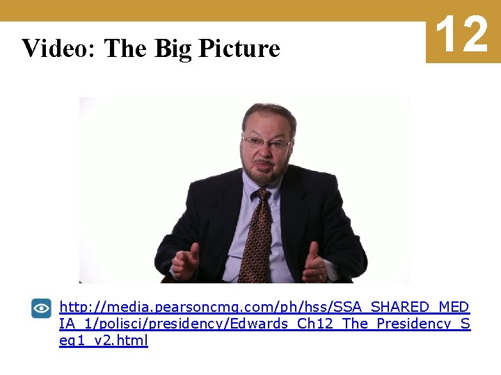 Video: The Big Picture 12 http: //media. pearsoncmg. com/ph/hss/SSA_SHARED_MED IA_1/polisci/presidency/Edwards_Ch 12_The_Presidency_S eg 1_v 2.