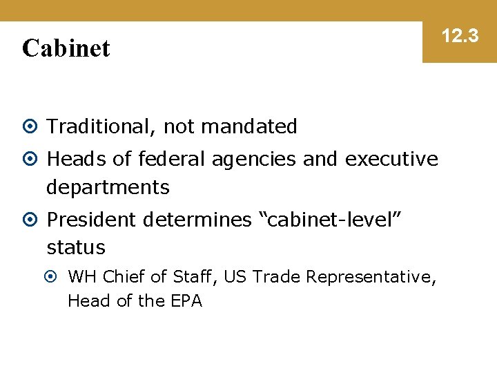 Cabinet Traditional, not mandated Heads of federal agencies and executive departments President determines “cabinet-level”