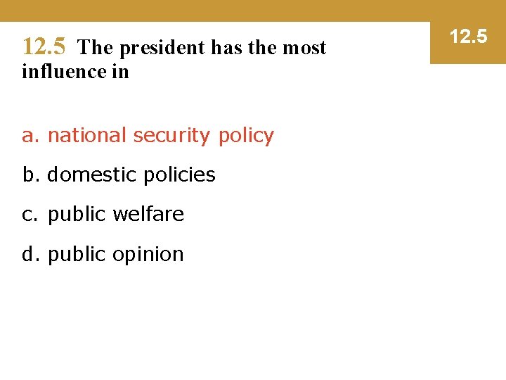 12. 5 The president has the most influence in a. national security policy b.