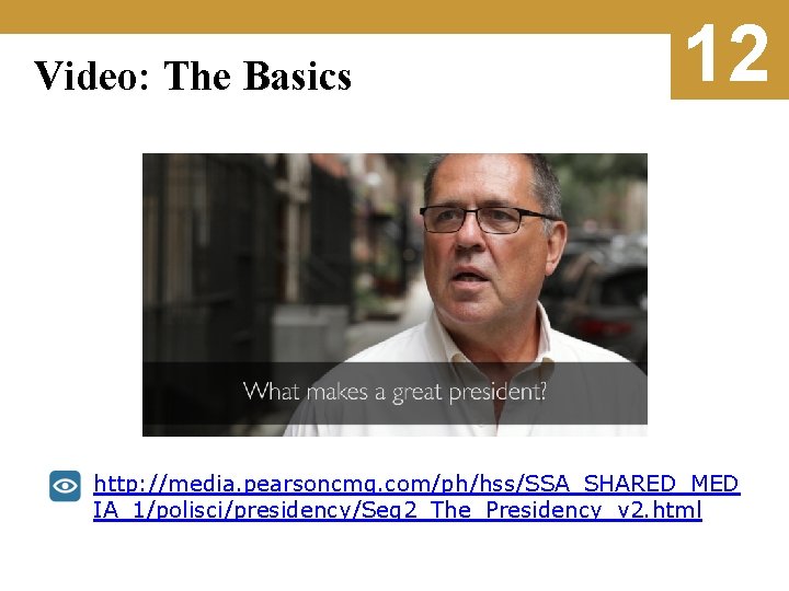 Video: The Basics 12 http: //media. pearsoncmg. com/ph/hss/SSA_SHARED_MED IA_1/polisci/presidency/Seg 2_The_Presidency_v 2. html 
