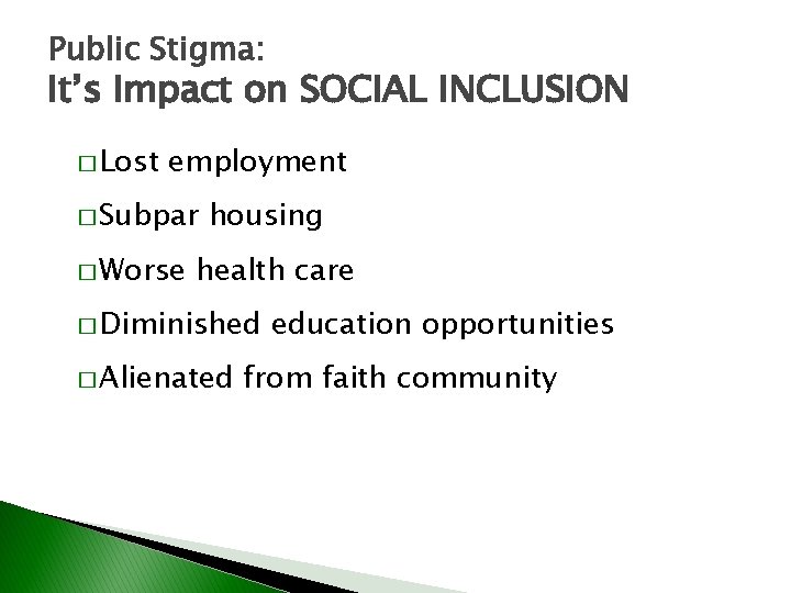 Public Stigma: It’s Impact on SOCIAL INCLUSION � Lost employment � Subpar � Worse