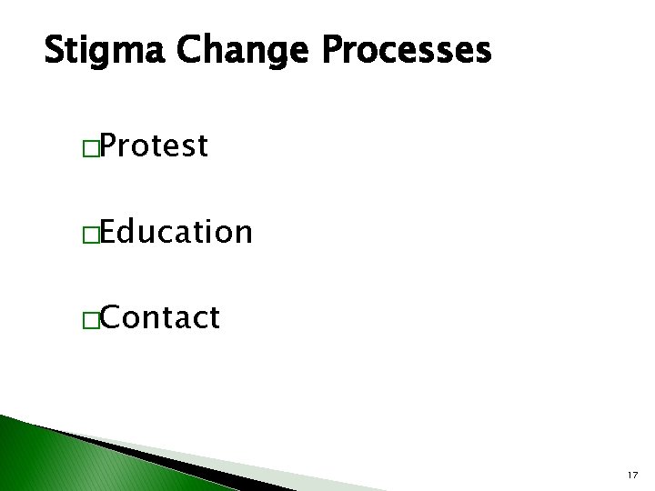 Stigma Change Processes �Protest �Education �Contact 17 