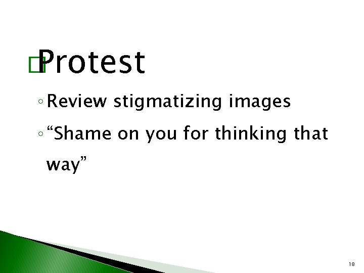 � Protest ◦ Review stigmatizing images ◦ “Shame on you for thinking that way”