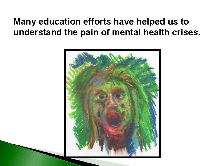 Many education efforts have helped us to understand the pain of mental health crises.