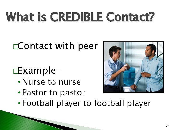 What is CREDIBLE Contact? �Contact with peer �Example- • Nurse to nurse • Pastor