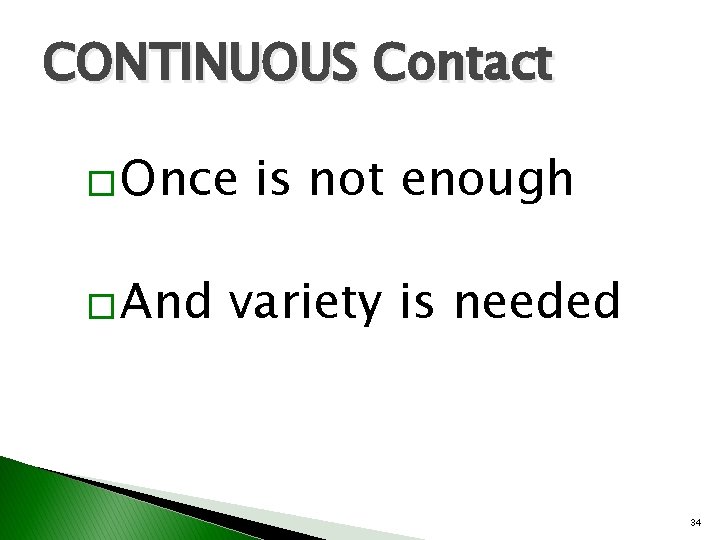 CONTINUOUS Contact � Once � And is not enough variety is needed 34 