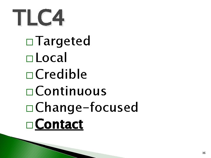 TLC 4 � Targeted � Local � Credible � Continuous � Change-focused � Contact