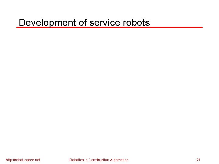 Development of service robots http: //robot. caece. net Robotics in Construction Automation 21 
