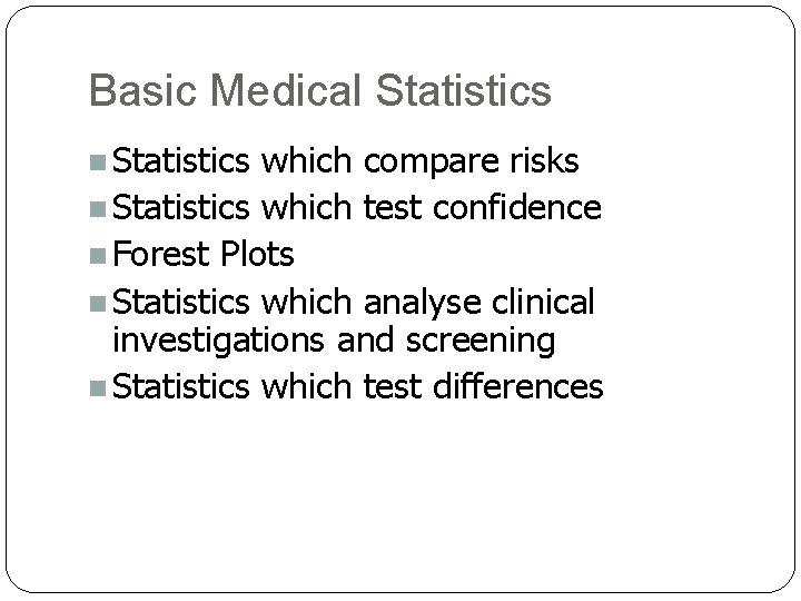 Basic Medical Statistics n Statistics which compare risks n Statistics which test confidence n