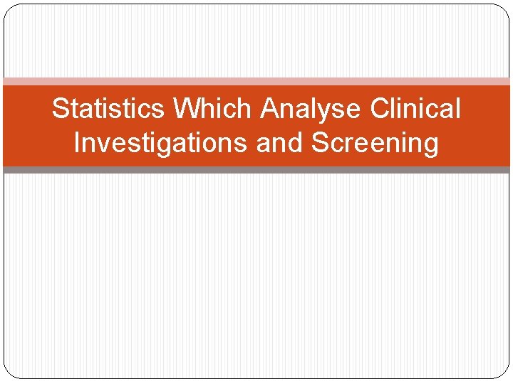 Statistics Which Analyse Clinical Investigations and Screening 
