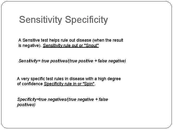 Sensitivity Specificity A Sensitive test helps rule out disease (when the result is negative).