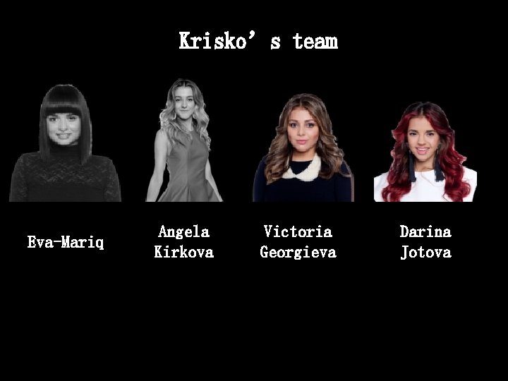 Krisko’s team Eva-Mariq Angela Kirkova Victoria Georgieva Darina Jotova 